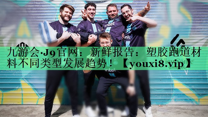 新鲜报告：塑胶跑道材料不同类型发展趋势！