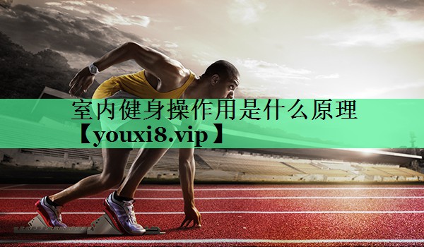 室内健身操作用是什么原理