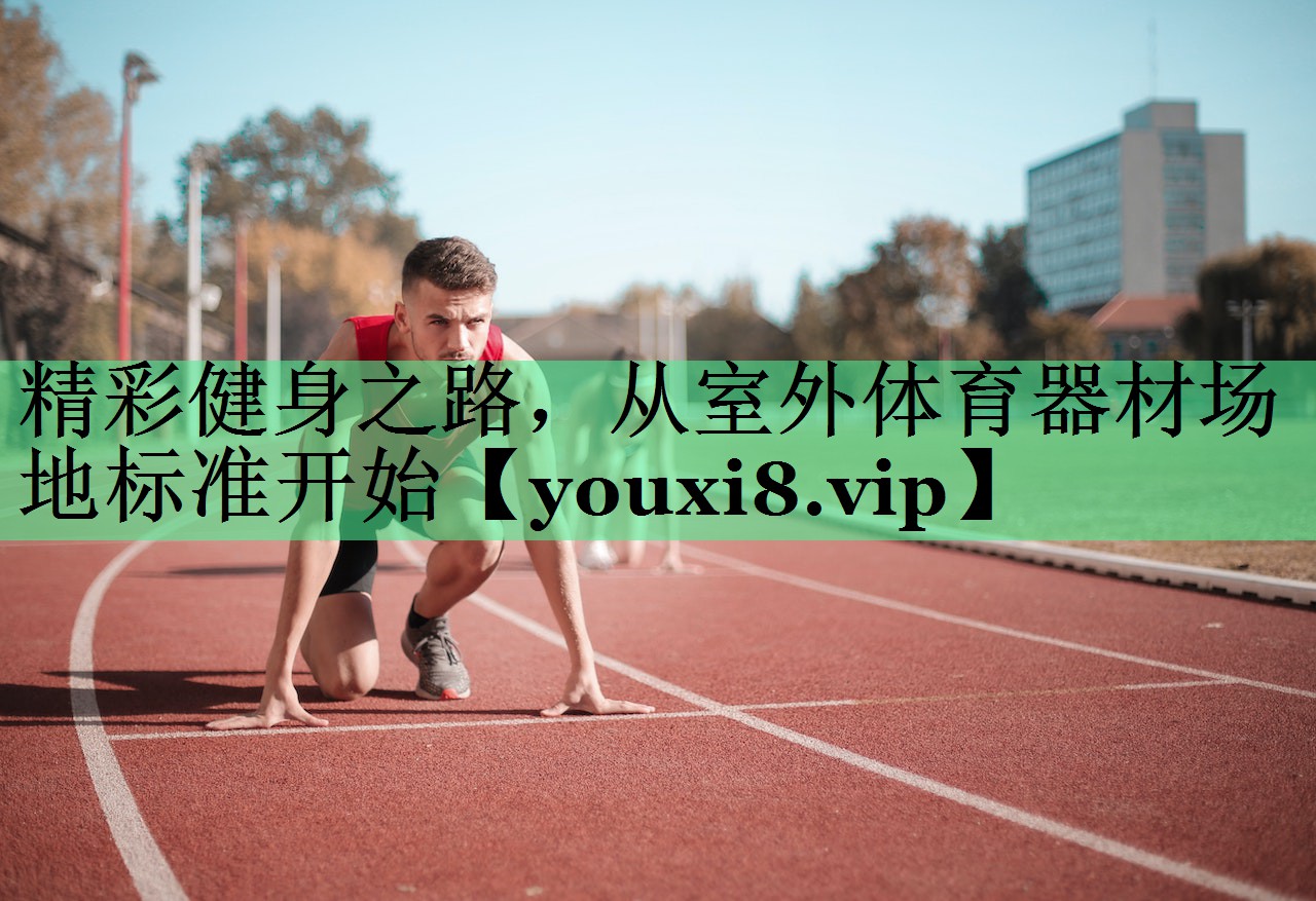精彩健身之路，从室外体育器材场地标准开始
