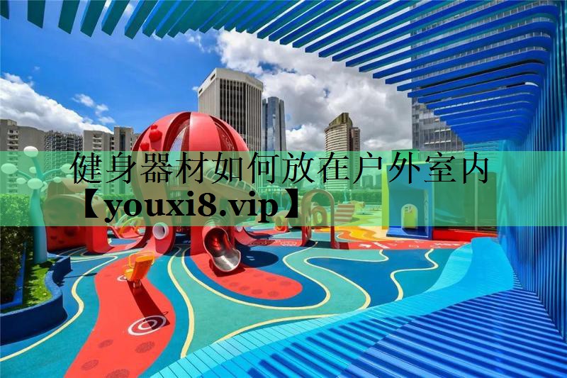 健身器材如何放在户外室内