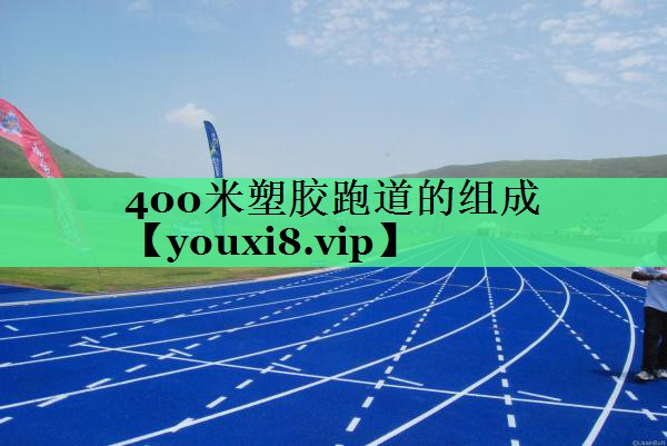 400米塑胶跑道的组成