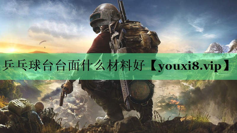 乒乓球台台面什么材料好
