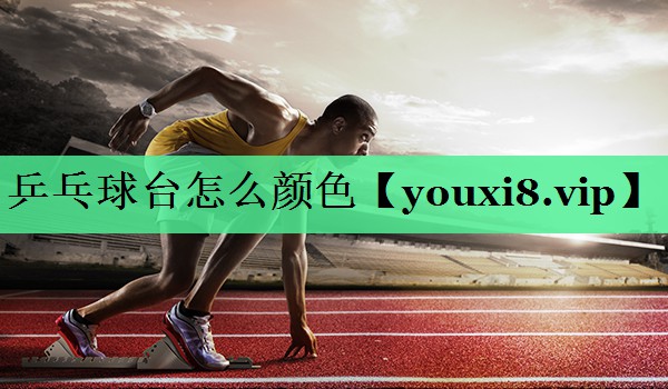 乒乓球台怎么颜色