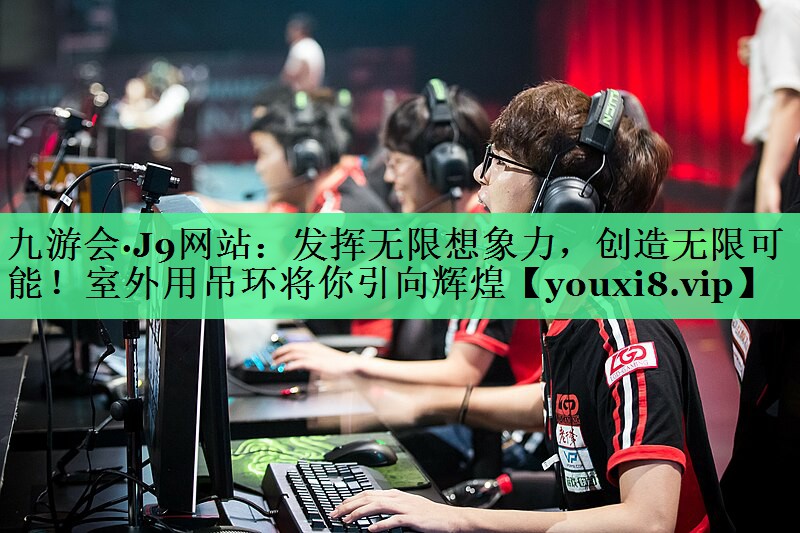 发挥无限想象力，创造无限可能！室外用吊环将你引向辉煌
