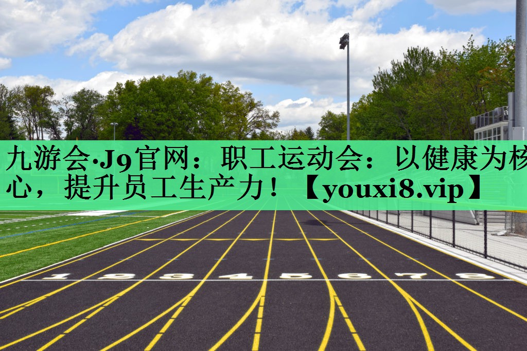 职工运动会：以健康为核心，提升员工生产力！