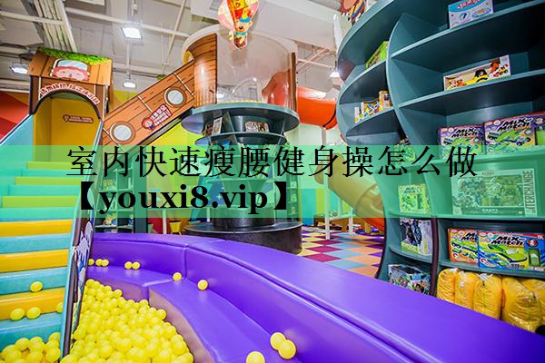 室内快速瘦腰健身操怎么做