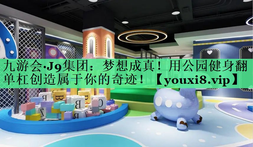 梦想成真！用公园健身翻单杠创造属于你的奇迹！